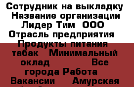 Сотрудник на выкладку › Название организации ­ Лидер Тим, ООО › Отрасль предприятия ­ Продукты питания, табак › Минимальный оклад ­ 32 000 - Все города Работа » Вакансии   . Амурская обл.,Архаринский р-н